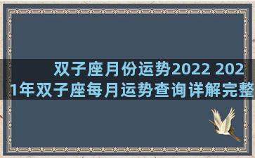 双子座月份运势2022 2021年双子座每月运势查询详解完整版